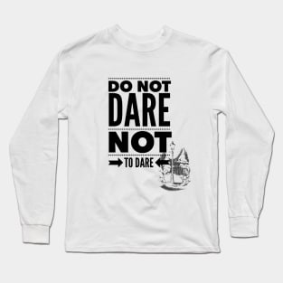 Do Not Dare Not to Dare Long Sleeve T-Shirt